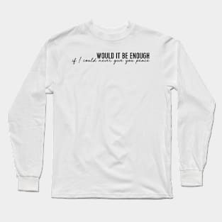 Would it be enough if I could never give you peace Long Sleeve T-Shirt